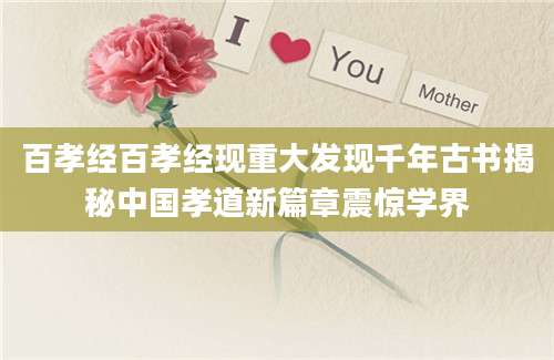 百孝经百孝经现重大发现千年古书揭秘中国孝道新篇章震惊学界