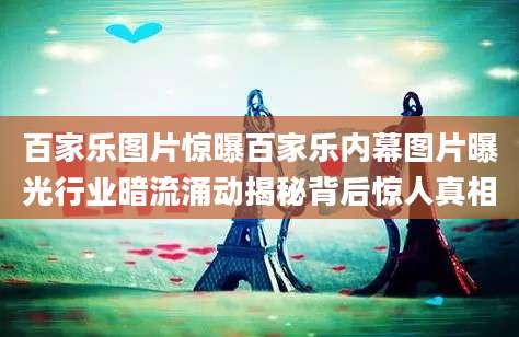 百家乐图片惊曝百家乐内幕图片曝光行业暗流涌动揭秘背后惊人真相