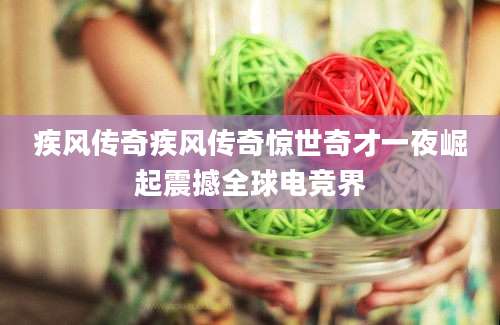 疾风传奇疾风传奇惊世奇才一夜崛起震撼全球电竞界
