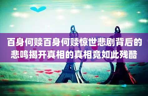 百身何赎百身何赎惊世悲剧背后的悲鸣揭开真相的真相竟如此残酷