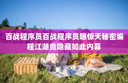 百战程序员百战程序员曝惊天秘密编程江湖竟隐藏如此内幕
