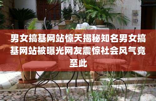 男女搞基网站惊天揭秘知名男女搞基网站被曝光网友震惊社会风气竟至此
