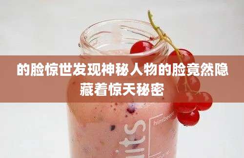 的脸惊世发现神秘人物的脸竟然隐藏着惊天秘密