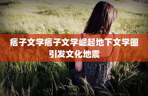 痞子文学痞子文学崛起地下文学圈引发文化地震