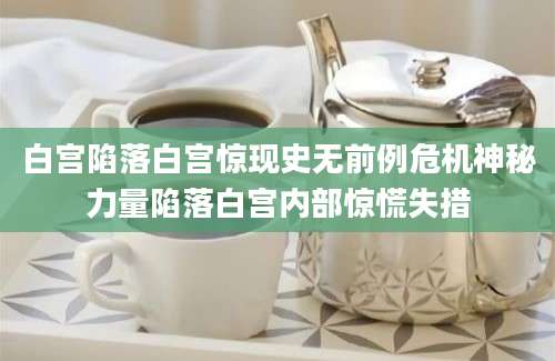 白宫陷落白宫惊现史无前例危机神秘力量陷落白宫内部惊慌失措