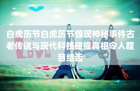 白虎历节白虎历节惊现神秘事件古老传说与现代科技碰撞真相令人瞠目结舌