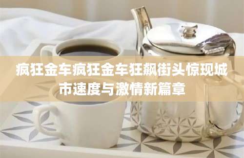 疯狂金车疯狂金车狂飙街头惊现城市速度与激情新篇章