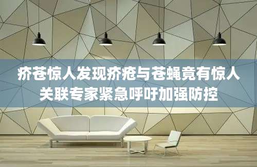 疥苍惊人发现疥疮与苍蝇竟有惊人关联专家紧急呼吁加强防控