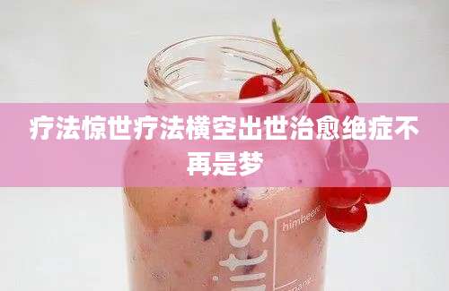 疗法惊世疗法横空出世治愈绝症不再是梦