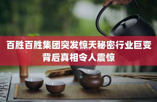 百胜百胜集团突发惊天秘密行业巨变背后真相令人震惊