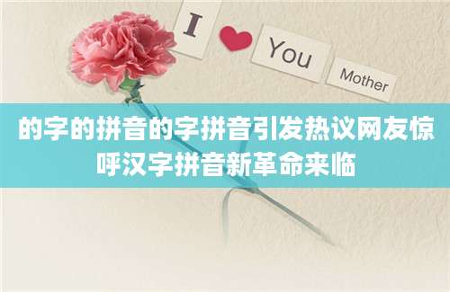 的字的拼音的字拼音引发热议网友惊呼汉字拼音新革命来临