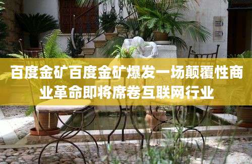 百度金矿百度金矿爆发一场颠覆性商业革命即将席卷互联网行业