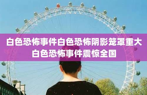 白色恐怖事件白色恐怖阴影笼罩重大白色恐怖事件震惊全国