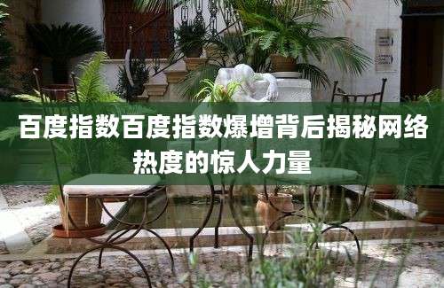 百度指数百度指数爆增背后揭秘网络热度的惊人力量