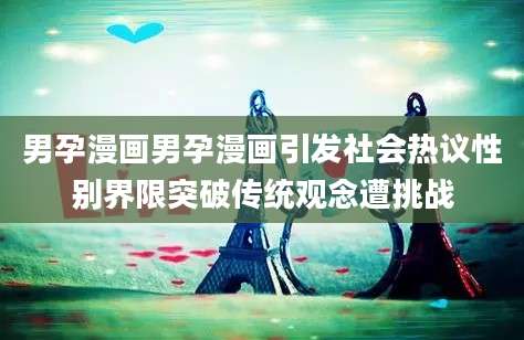 男孕漫画男孕漫画引发社会热议性别界限突破传统观念遭挑战