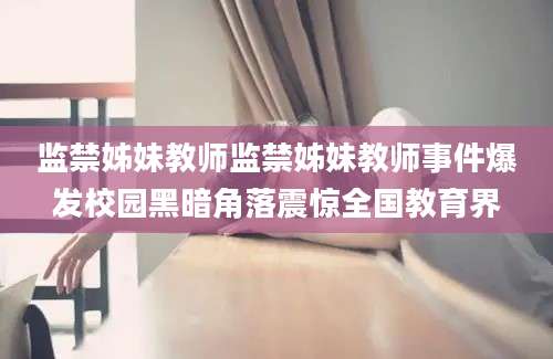 监禁姊妹教师监禁姊妹教师事件爆发校园黑暗角落震惊全国教育界