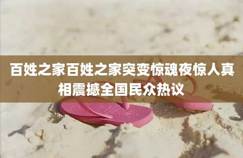 百姓之家百姓之家突变惊魂夜惊人真相震撼全国民众热议