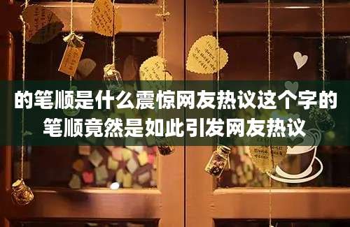 的笔顺是什么震惊网友热议这个字的笔顺竟然是如此引发网友热议
