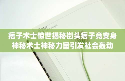 痞子术士惊世揭秘街头痞子竟变身神秘术士神秘力量引发社会轰动
