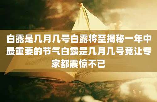 白露是几月几号白露将至揭秘一年中最重要的节气白露是几月几号竟让专家都震惊不已