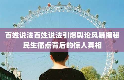 百姓说法百姓说法引爆舆论风暴揭秘民生痛点背后的惊人真相